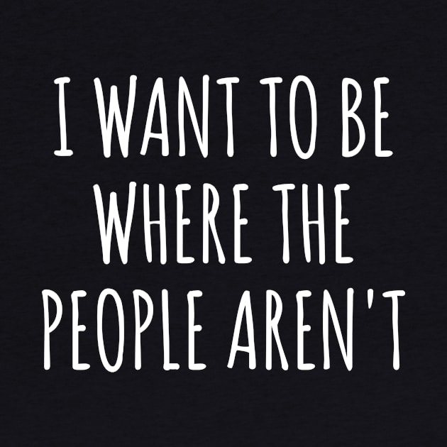 I Want To Be Where The People Aren't by redsoldesign